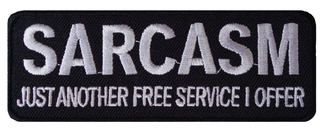 Embroidered Patch - SARCASM JUST ANOTHER FREE SERVICE I OFFER - Iron On/Sew On