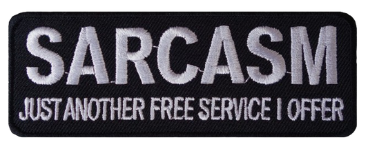 Embroidered Patch - SARCASM JUST ANOTHER FREE SERVICE I OFFER - Iron On/Sew On